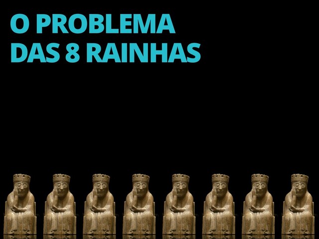 5
O PROBLEMA 
DAS 8 RAINHAS
