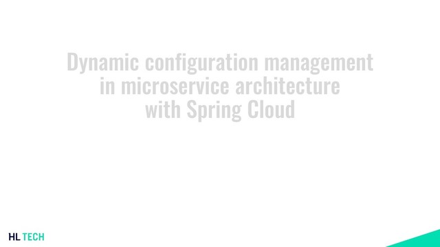 Dynamic configuration management
in microservice architecture
with Spring Cloud
