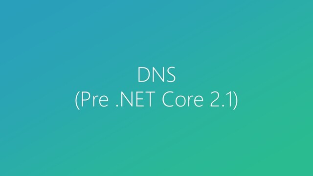 DNS
(Pre .NET Core 2.1)
