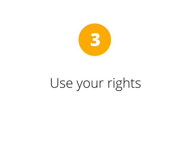 Use your rights
3
