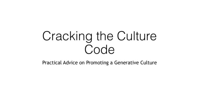 Cracking the Culture
Code
Practical Advice on Promoting a Generative Culture
