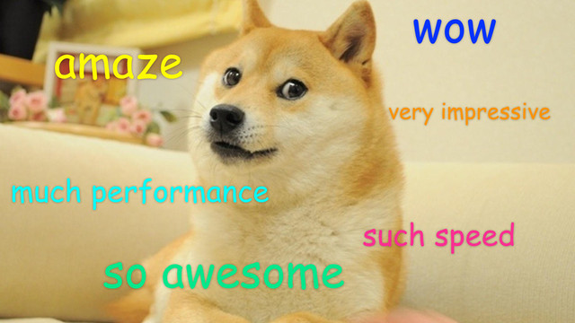 wow
such speed
much performance
very impressive
amaze
so awesome
