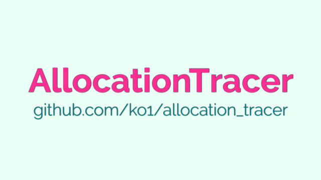AllocationTracer
github.com/ko1/allocation_tracer
