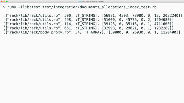 $ ruby -Ilib:test test/integration/documents_allocations_index_test.rb
[["rack/lib/rack/utils.rb", 500, :T_STRING], [56981, 4303, 78980, 0, 13, 2032240]]
[["rack/lib/rack/utils.rb", 498, :T_STRING], [51000, 0, 45775, 0, 2, 1904680]]
[["rack/lib/rack/utils.rb", 114, :T_STRING], [39123, 0, 35116, 0, 1, 4711600]]
[["rack/lib/rack/utils.rb", 661, :T_STRING], [32993, 0, 29621, 0, 1, 1232289]]
[["rack/lib/rack/body_proxy.rb", 34, :T_ARRAY], [30000, 0, 26930, 0, 1, 1120400]]
