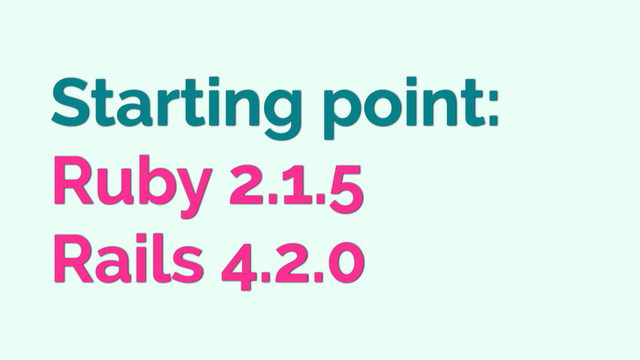 Starting point:
Ruby 2.1.5
Rails 4.2.0
