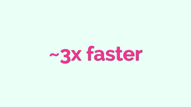 ~3x faster
