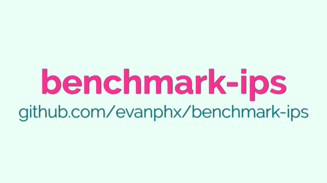 benchmark-ips
github.com/evanphx/benchmark-ips

