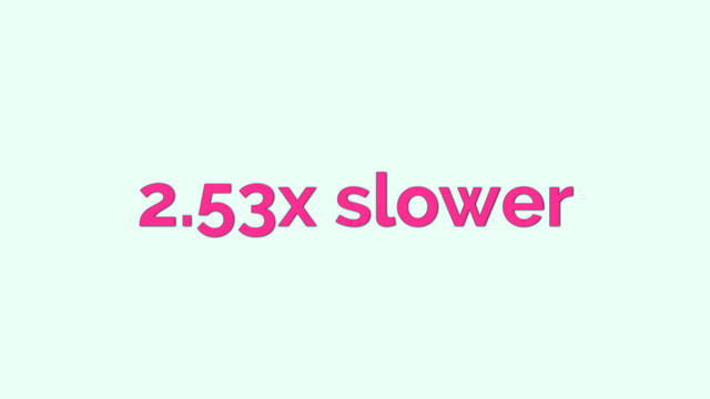 2.53x slower
