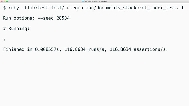 $ ruby -Ilib:test test/integration/documents_stackprof_index_test.rb
Run options: --seed 28534
# Running:
.
Finished in 0.008557s, 116.8634 runs/s, 116.8634 assertions/s.
