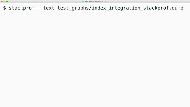 $ stackprof --text test_graphs/index_integration_stackprof.dump

