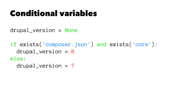 Conditional variables
drupal_version = None
if exists('composer.json') and exists('core'):
drupal_version = 8
else:
drupal_version = 7
