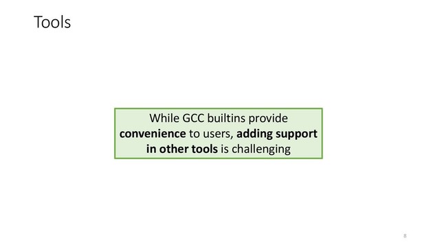 Tools
While GCC builtins provide
convenience to users, adding support
in other tools is challenging
8
