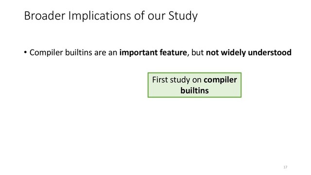 Broader Implications of our Study
First study on compiler
builtins
17
• Compiler builtins are an important feature, but not widely understood
