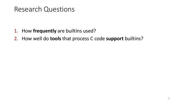 1. How frequently are builtins used?
2. How well do tools that process C code support builtins?
Research Questions
22
