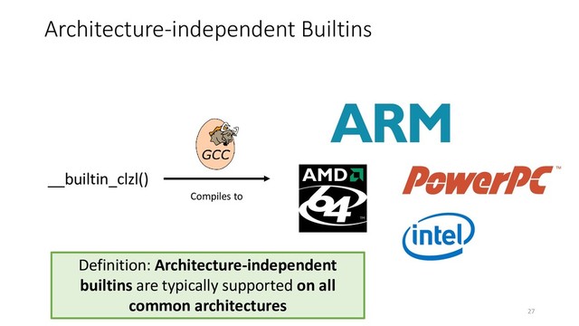 Architecture-independent Builtins
__builtin_clzl()
Compiles to
Definition: Architecture-independent
builtins are typically supported on all
common architectures
27
