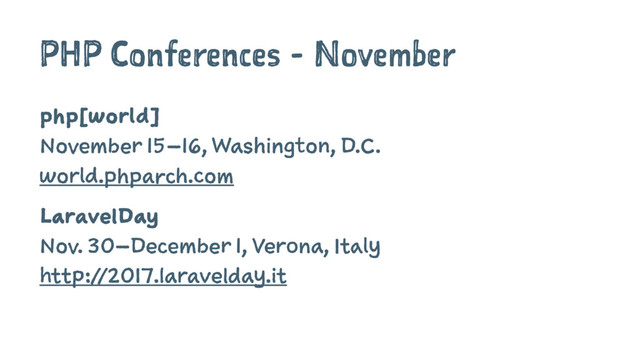 PHP Conferences - November
php[world]
November 15–16, Washington, D.C.
world.phparch.com
LaravelDay
Nov. 30–December 1, Verona, Italy
http://2017.laravelday.it
