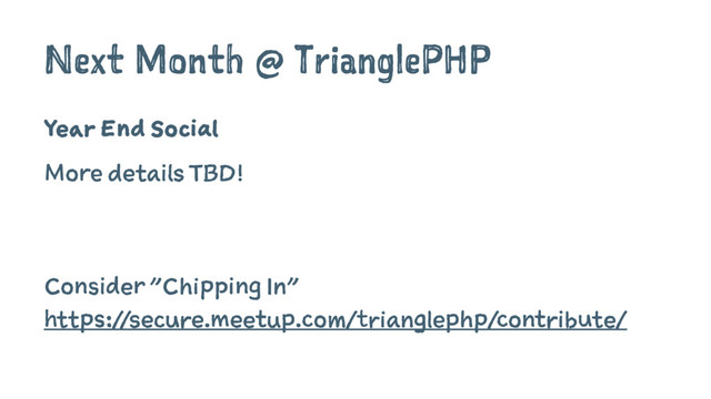 Next Month @ TrianglePHP
Year End Social
More details TBD!
Consider "Chipping In"
https://secure.meetup.com/trianglephp/contribute/
