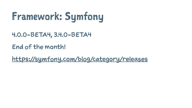 Framework: Symfony
4.0.0-BETA4, 3.4.0-BETA4
End of the month!
https://symfony.com/blog/category/releases
