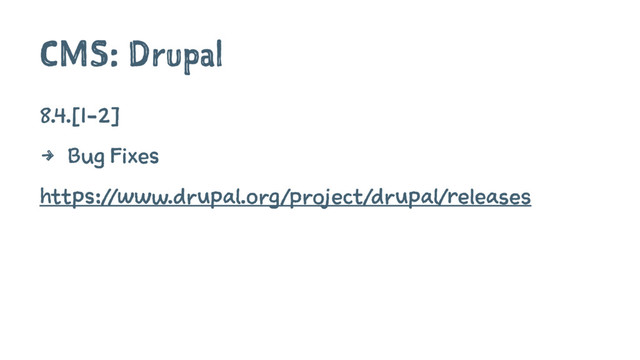 CMS: Drupal
8.4.[1-2]
4 Bug Fixes
https://www.drupal.org/project/drupal/releases
