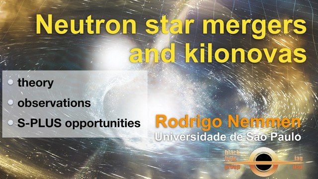 theory
observations
S-PLUS opportunities Rodrigo Nemmen
Universidade de Sao Paulo
Neutron star mergers
and kilonovas
