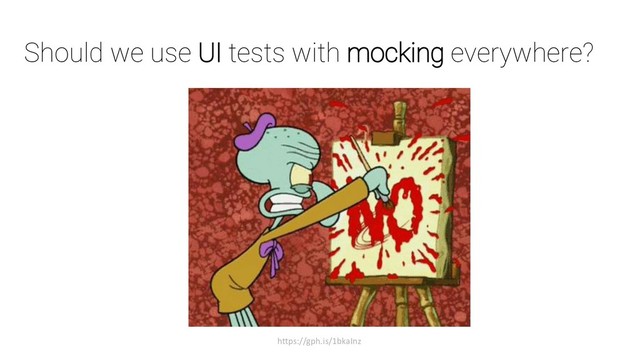 Should we use UI tests with mocking everywhere?
https://gph.is/1bkaInz
