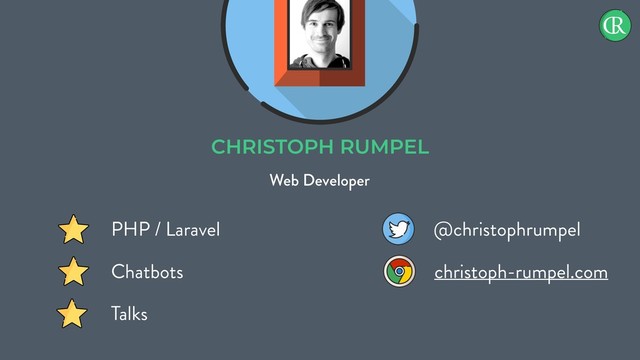 CHRISTOPH RUMPEL
Web Developer
PHP / Laravel
Chatbots
Talks
@christophrumpel
christoph-rumpel.com

