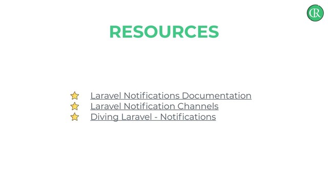 Laravel Notiﬁcations Documentation
Laravel Notiﬁcation Channels
Diving Laravel - Notiﬁcations
RESOURCES
