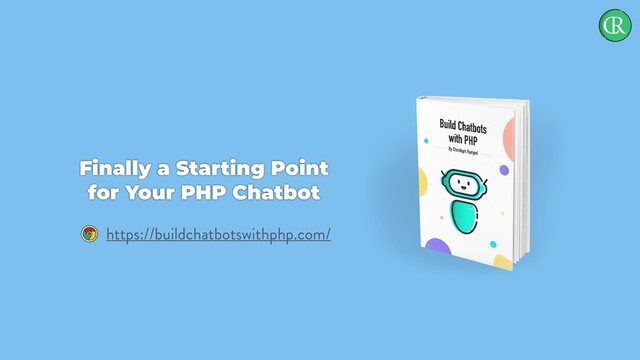 Finally a Starting Point
for Your PHP Chatbot
https://buildchatbotswithphp.com/
