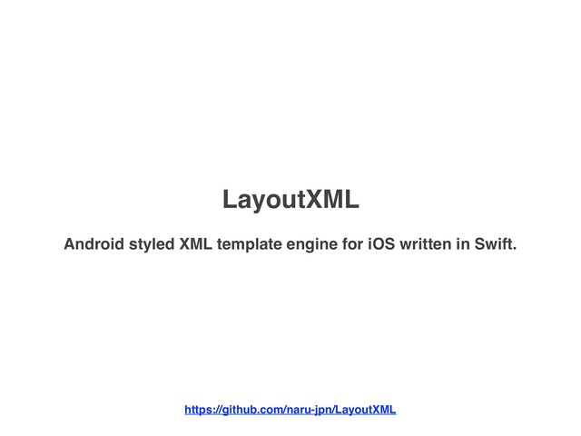 https://github.com/naru-jpn/LayoutXML
LayoutXML
Android styled XML template engine for iOS written in Swift.

