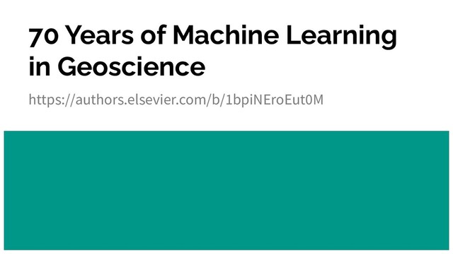 70 Years of Machine Learning
in Geoscience
https://authors.elsevier.com/b/1bpiNEroEut0M
