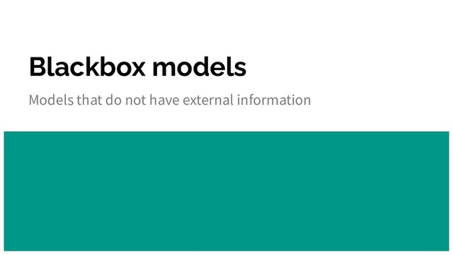 Models that do not have external information
Blackbox models
