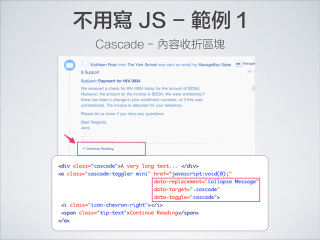 <div class="cascade">A very long text... </div>
<a class="cascade-toggler mini" href="%E2%80%9Cjavascript:void(0);%22">
<i class="icon-chevron-right"></i>
<span class="tip-text">Continue Reading</span>
</a>
不用寫 JS - 範例 1
Cascade - 內容收折區塊
