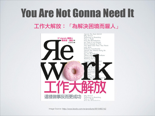 You Are Not Gonna Need It
工作大解放：「為解決困境而雇人」
Image Source: http://www.books.com.tw/products/0010482162
