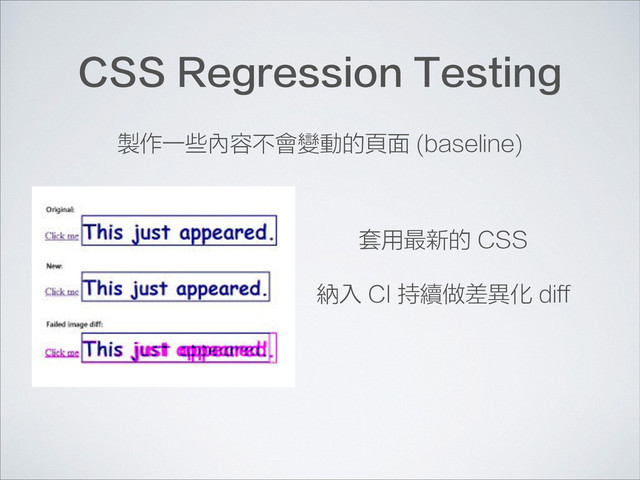 CSS Regression Testing
製作一些內容不會變動的頁面 (baseline)
套用最新的 CSS
納入 CI 持續做差異化 diff
