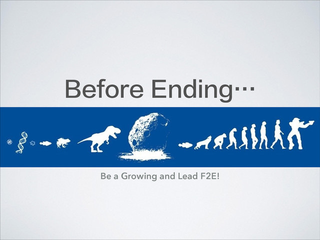 Before Ending…
Be a Growing and Lead F2E!
