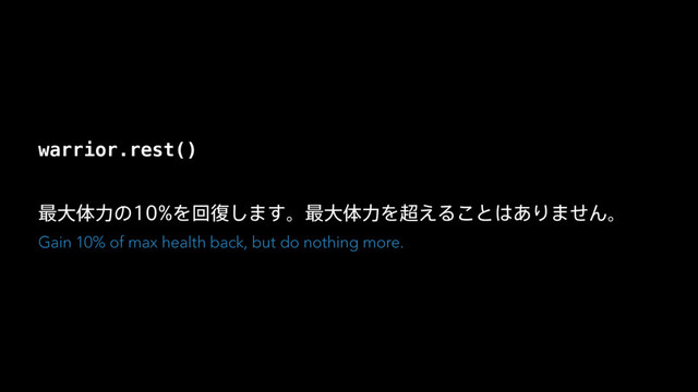 warrior.rest()
࠷େମྗͷΛճ෮͠·͢ɻ࠷େମྗΛ௒͑Δ͜ͱ͸͋Γ·ͤΜɻ
Gain 10% of max health back, but do nothing more.
