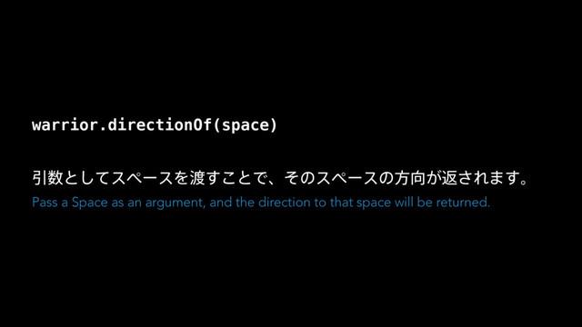 warrior.directionOf(space)
Ҿ਺ͱͯ͠εϖʔεΛ౉͢͜ͱͰɺͦͷεϖʔεͷํ޲͕ฦ͞Ε·͢ɻ
Pass a Space as an argument, and the direction to that space will be returned.
