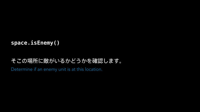 space.isEnemy()
ͦ͜ͷ৔ॴʹఢ͕͍Δ͔Ͳ͏͔Λ֬ೝ͠·͢ɻ
Determine if an enemy unit is at this location.
