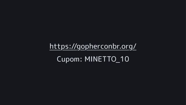 https://gopherconbr.org/
Cupom: MINETTO_10
