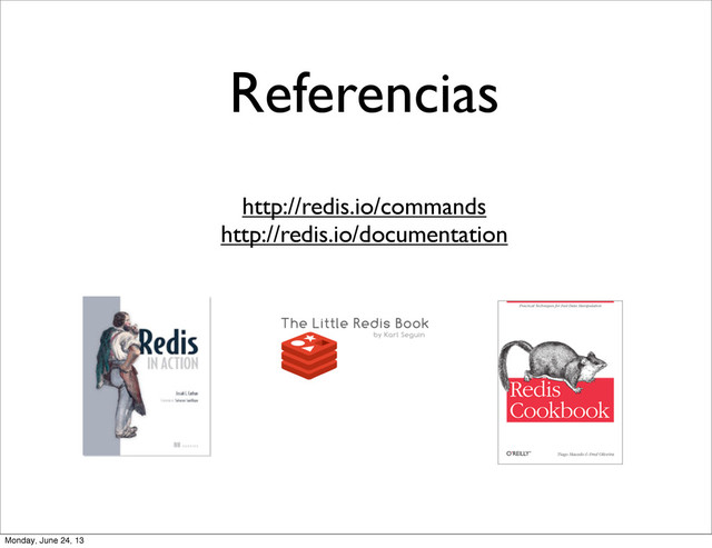 Referencias
http://redis.io/commands
http://redis.io/documentation
Monday, June 24, 13
