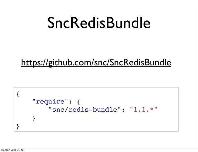 SncRedisBundle
{
"require": {
"snc/redis-bundle": "1.1.*"
}
}
https://github.com/snc/SncRedisBundle
Monday, June 24, 13
