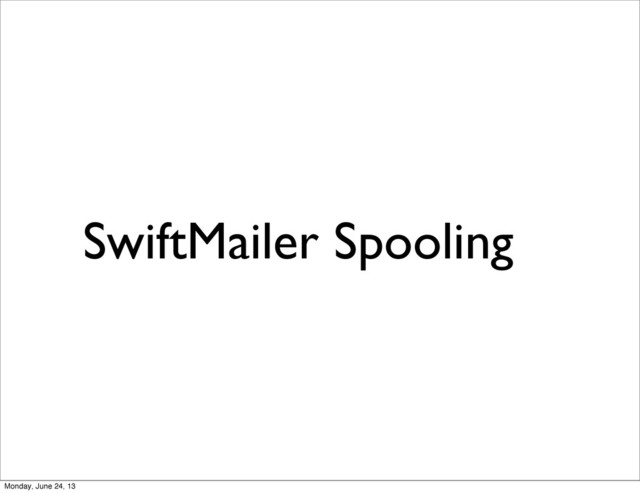 SwiftMailer Spooling
Monday, June 24, 13
