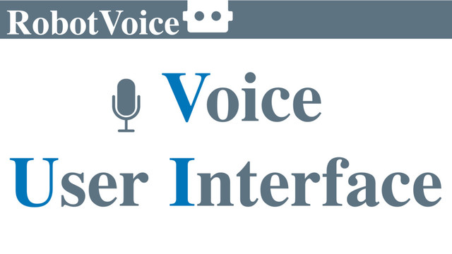 Voice
User Interface
RobotVoice

