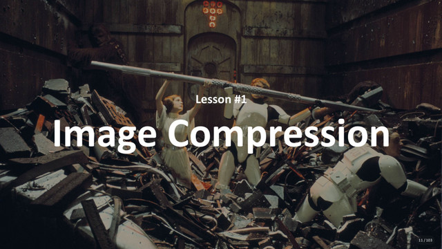 Lesson #1
Image Compression
11 / 103
