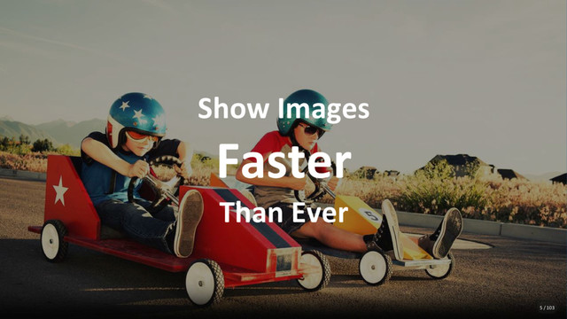 Show Images
Faster
Than Ever
5 / 103
