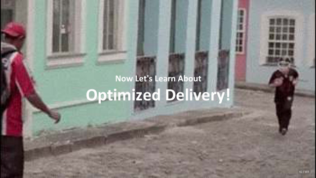 Now Let's Learn About
Optimized Delivery!
42 / 103
