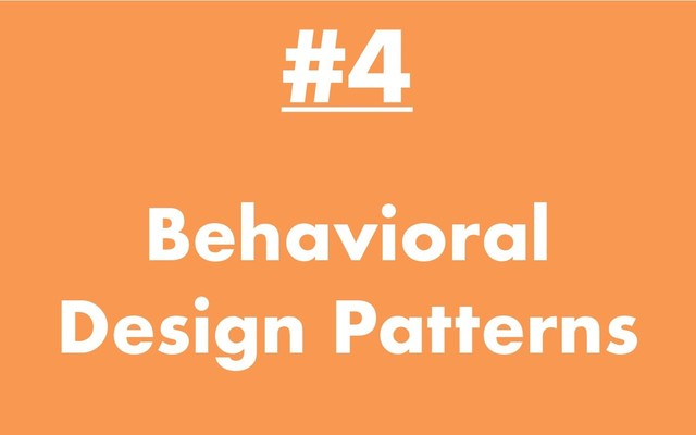 Behavioral
Design Patterns
#4
