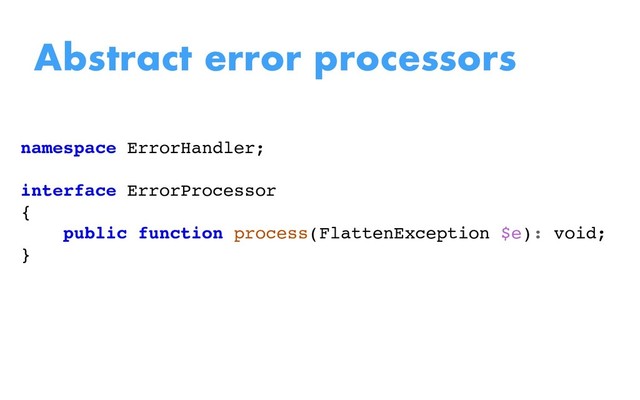 namespace ErrorHandler;
interface ErrorProcessor
{
public function process(FlattenException $e): void;
}
Abstract error processors
