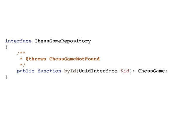 interface ChessGameRepository
{
/**
* @throws ChessGameNotFound
*/
public function byId(UuidInterface $id): ChessGame;
}

