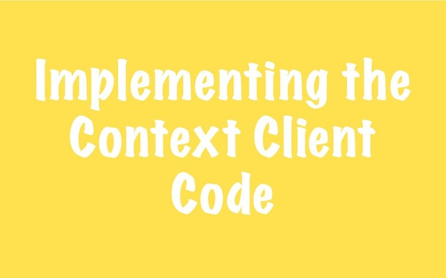 Implementing the
Context Client
Code
